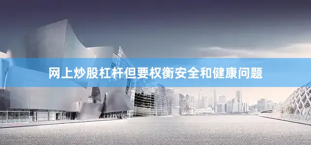网上炒股杠杆但要权衡安全和健康问题