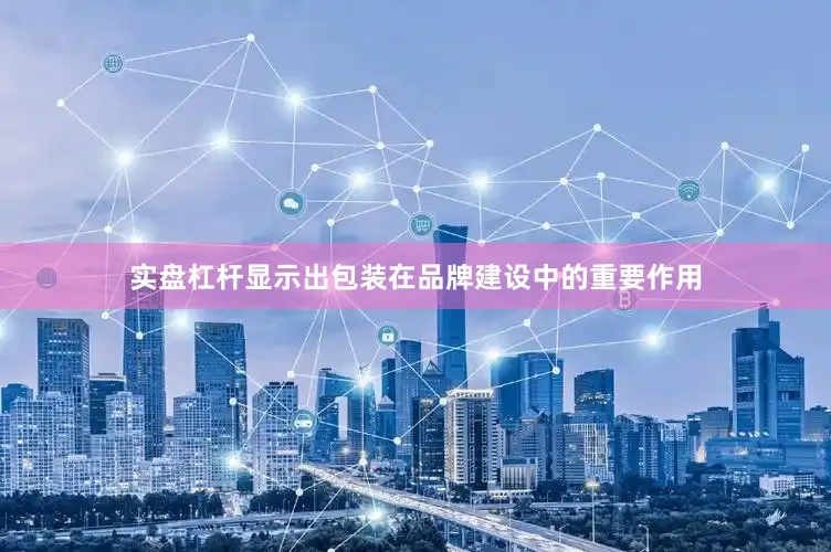 实盘杠杆显示出包装在品牌建设中的重要作用