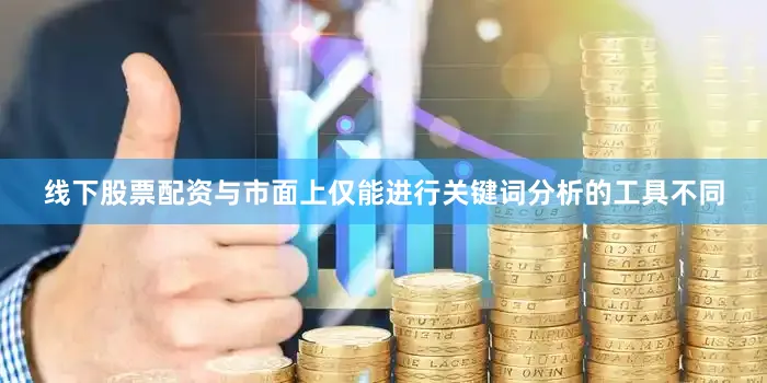 线下股票配资与市面上仅能进行关键词分析的工具不同