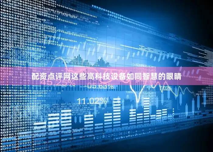 配资点评网这些高科技设备如同智慧的眼睛