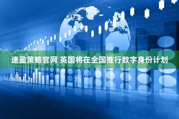 速盈策略官网 英国将在全国推行数字身份计划