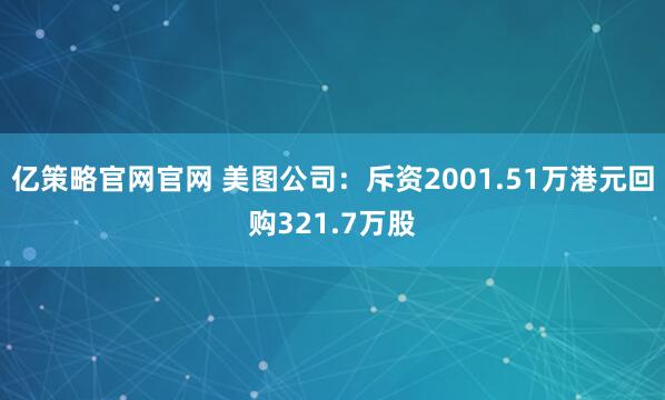 亿策略官网官网 美图公司：斥资2001.51万港元回购321.7万股